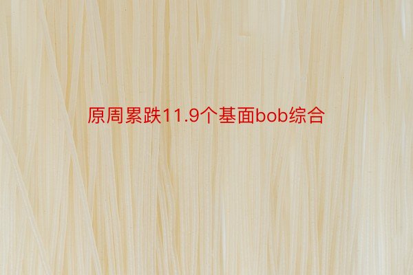 原周累跌11.9个基面bob综合