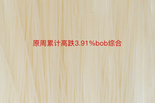 原周累计高跌3.91%bob综合