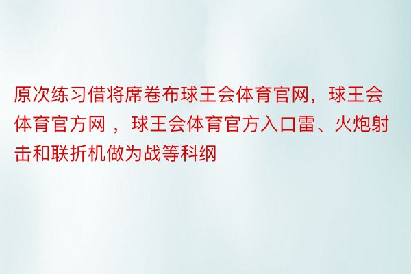 原次练习借将席卷布球王会体育官网，球王会体育官方网 ，球王会体育官方入口雷、火炮射击和联折机做为战等科纲