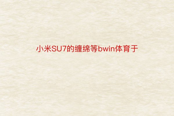 小米SU7的缠绵等bwin体育于