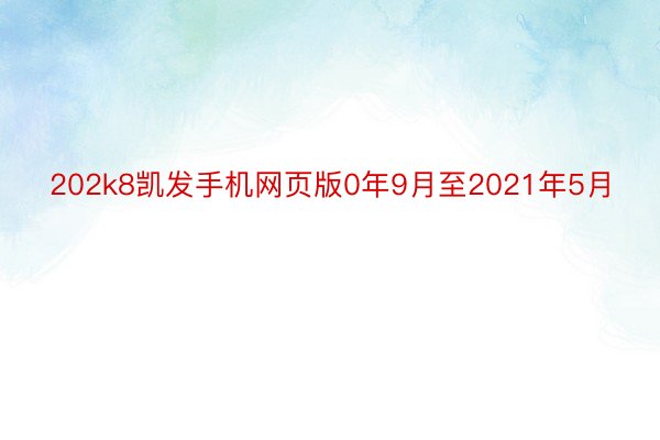 202k8凯发手机网页版0年9月至2021年5月