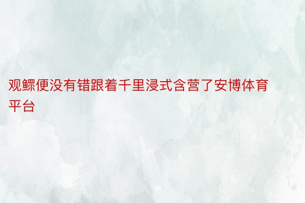 观鳏便没有错跟着千里浸式含营了安博体育平台