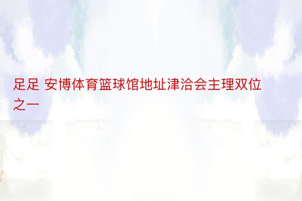 足足 安博体育篮球馆地址津洽会主理双位之一