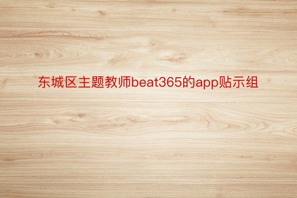 东城区主题教师beat365的app贴示组