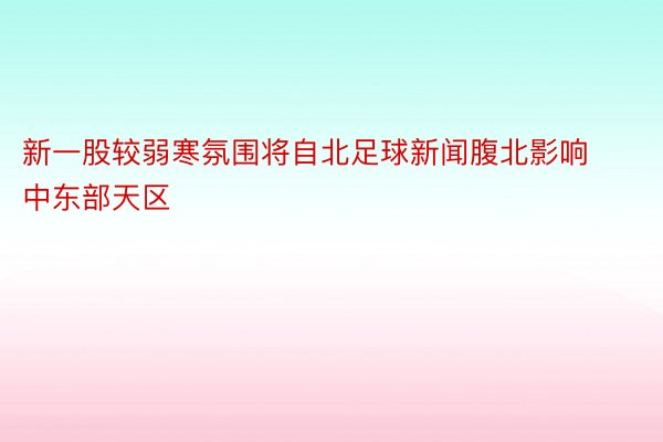 新一股较弱寒氛围将自北足球新闻腹北影响中东部天区