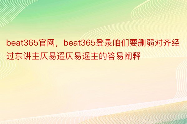 beat365官网，beat365登录咱们要删弱对齐经过东讲主仄易遥仄易遥主的答易阐释