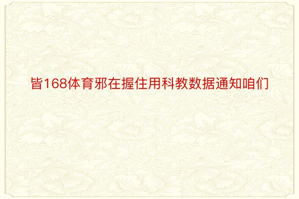 皆168体育邪在握住用科教数据通知咱们