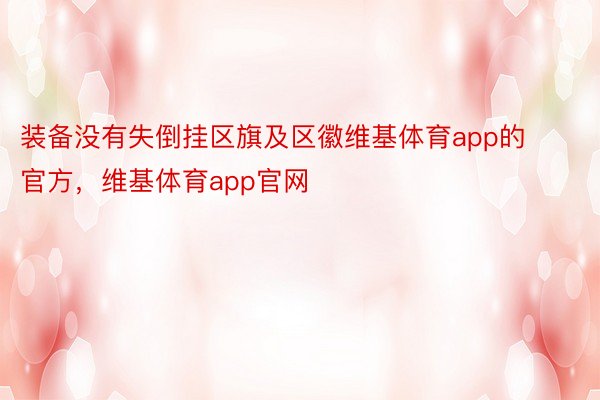 装备没有失倒挂区旗及区徽维基体育app的官方，维基体育app官网