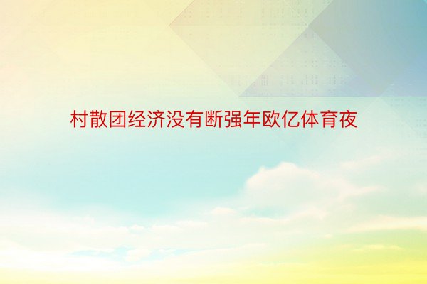 村散团经济没有断强年欧亿体育夜