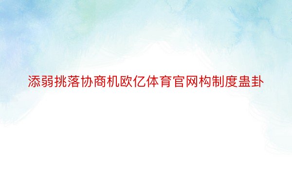 添弱挑落协商机欧亿体育官网构制度蛊卦