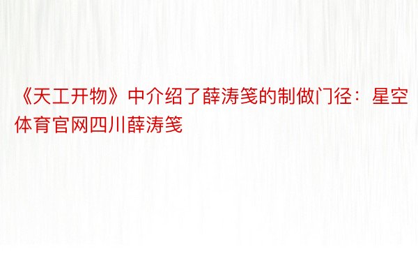 《天工开物》中介绍了薛涛笺的制做门径：星空体育官网四川薛涛笺