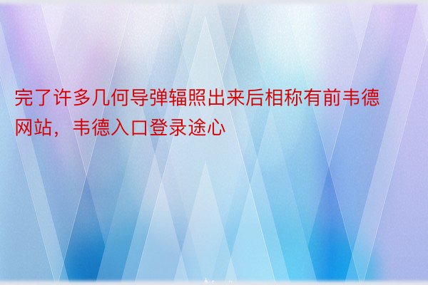 完了许多几何导弹辐照出来后相称有前韦德网站，韦德入口登录途心