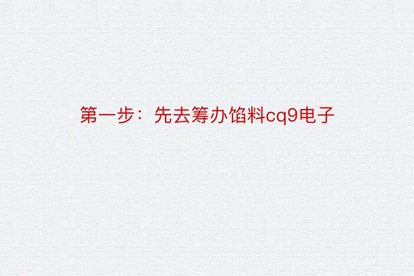 第一步：先去筹办馅料cq9电子