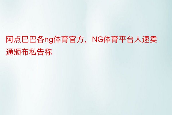 阿点巴巴各ng体育官方，NG体育平台人速卖通颁布私告称