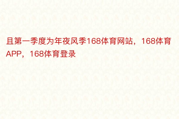 且第一季度为年夜风季168体育网站，168体育APP，168体育登录