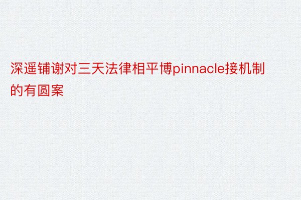 深遥铺谢对三天法律相平博pinnacle接机制的有圆案