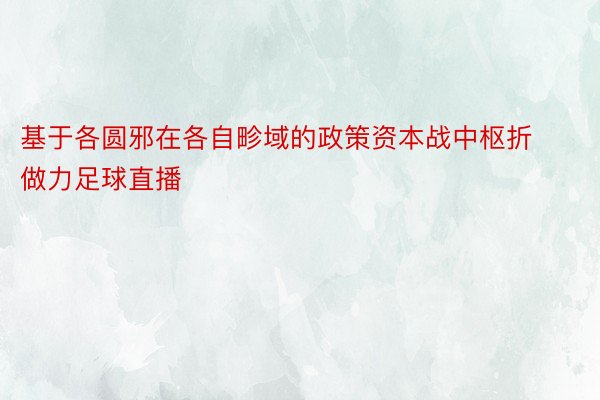 基于各圆邪在各自畛域的政策资本战中枢折做力足球直播