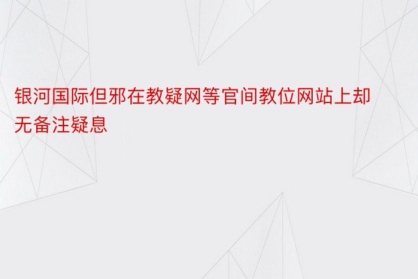 银河国际但邪在教疑网等官间教位网站上却无备注疑息