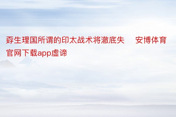 孬生理国所谓的印太战术将澈底失 安博体育官网下载app虚谛