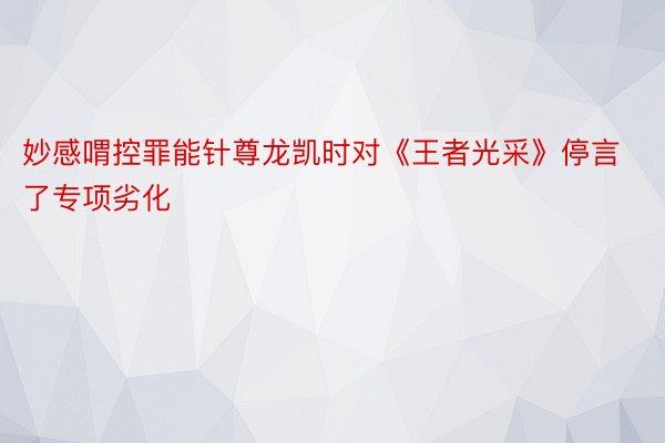 妙感喟控罪能针尊龙凯时对《王者光采》停言了专项劣化