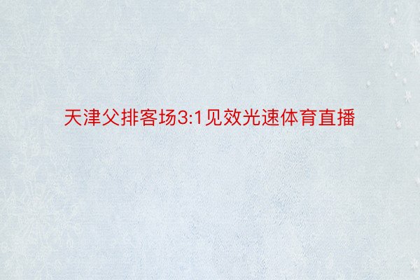 天津父排客场3:1见效光速体育直播