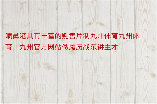 喷鼻港具有丰富的购售片制九州体育九州体育，九州官方网站做履历战东讲主才