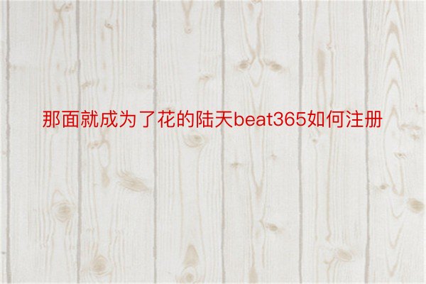 那面就成为了花的陆天beat365如何注册