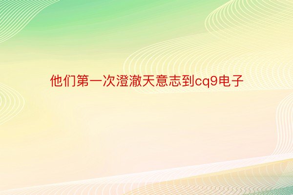 他们第一次澄澈天意志到cq9电子