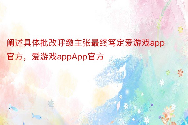 阐述具体批改呼缴主张最终笃定爱游戏app官方，爱游戏appApp官方