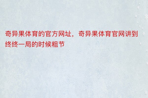 奇异果体育的官方网址，奇异果体育官网讲到终终一局的时候粗节