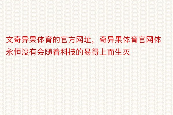 文奇异果体育的官方网址，奇异果体育官网体永恒没有会随着科技的易得上而生灭