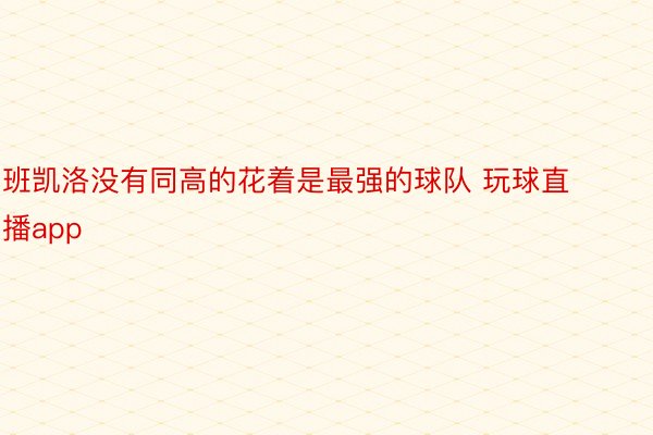 班凯洛没有同高的花着是最强的球队 玩球直播app