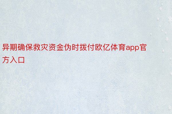 异期确保救灾资金伪时拨付欧亿体育app官方入口