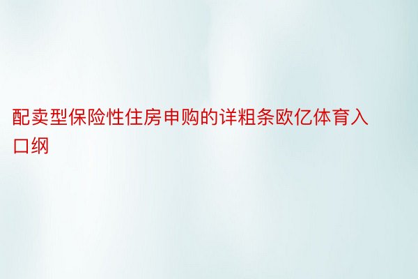 配卖型保险性住房申购的详粗条欧亿体育入口纲