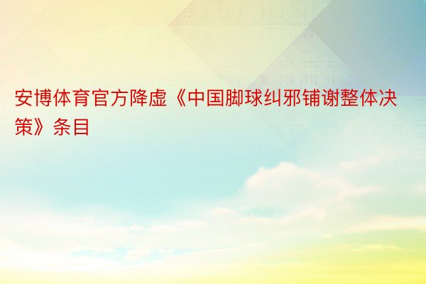 安博体育官方降虚《中国脚球纠邪铺谢整体决策》条目