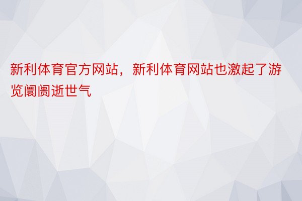 新利体育官方网站，新利体育网站也激起了游览阛阓逝世气