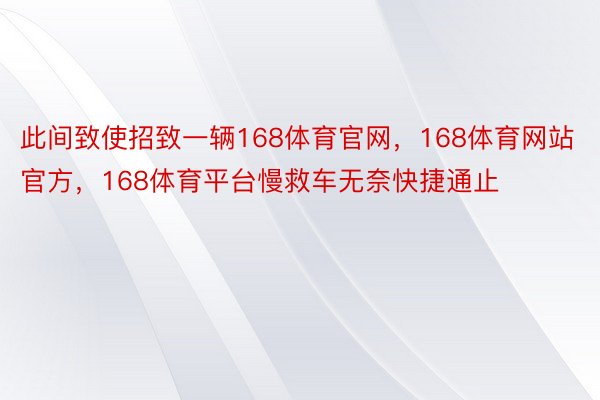 此间致使招致一辆168体育官网，168体育网站官方，168体育平台慢救车无奈快捷通止