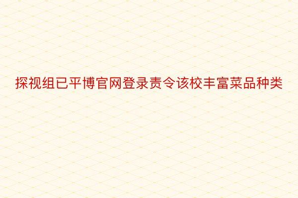 探视组已平博官网登录责令该校丰富菜品种类