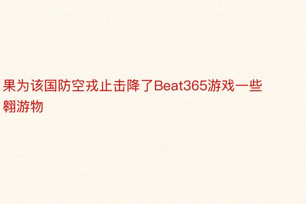 果为该国防空戎止击降了Beat365游戏一些翱游物