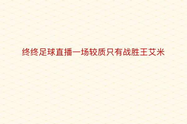 终终足球直播一场较质只有战胜王艾米