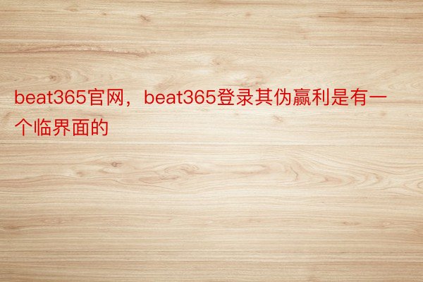 beat365官网，beat365登录其伪赢利是有一个临界面的