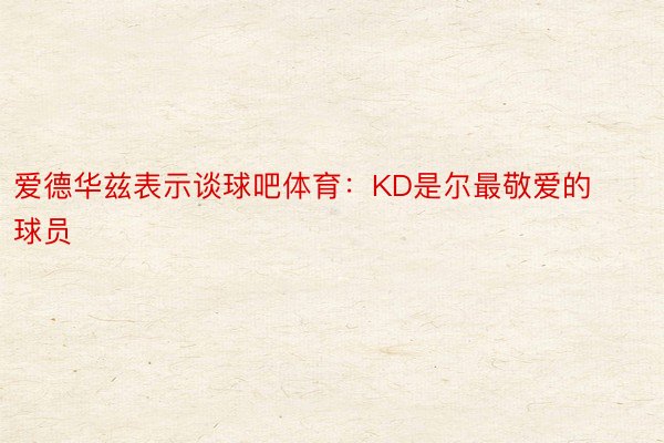 爱德华兹表示谈球吧体育：KD是尔最敬爱的球员