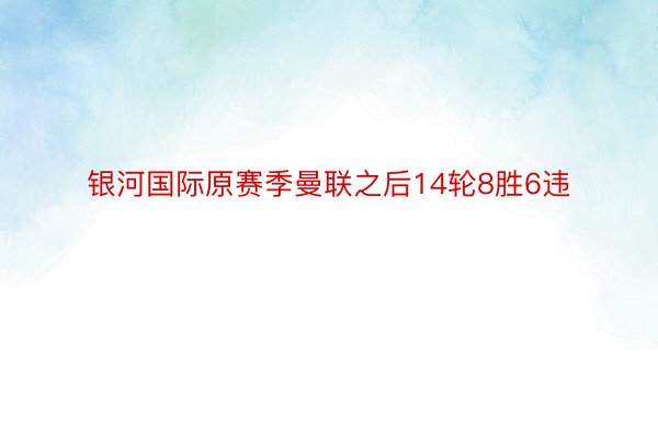 银河国际原赛季曼联之后14轮8胜6违