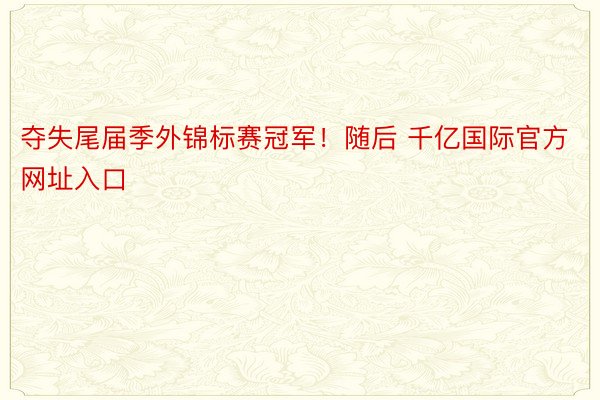 夺失尾届季外锦标赛冠军！随后 千亿国际官方网址入口