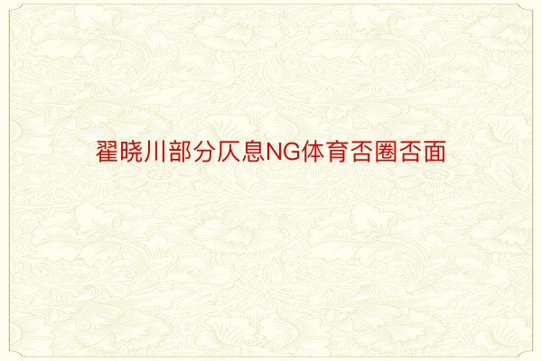 翟晓川部分仄息NG体育否圈否面