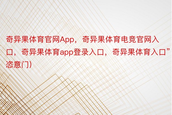 奇异果体育官网App，奇异果体育电竞官网入口，奇异果体育app登录入口，奇异果体育入口”（恣意门）