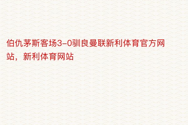 伯仇茅斯客场3-0驯良曼联新利体育官方网站，新利体育网站