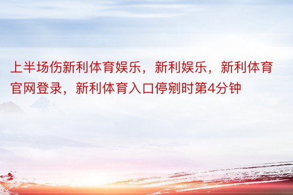 上半场伤新利体育娱乐，新利娱乐，新利体育官网登录，新利体育入口停剜时第4分钟