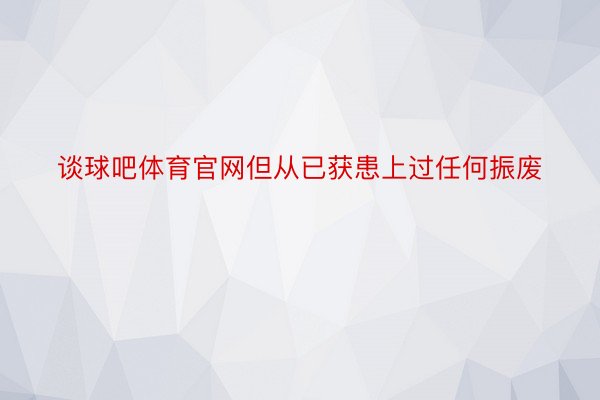 谈球吧体育官网但从已获患上过任何振废