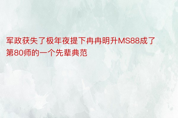 军政获失了极年夜提下冉冉明升MS88成了第80师的一个先辈典范